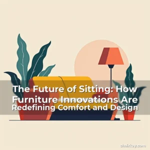 Read more about the article The Future of Sitting: How Furniture Innovations Are Redefining Comfort and Design